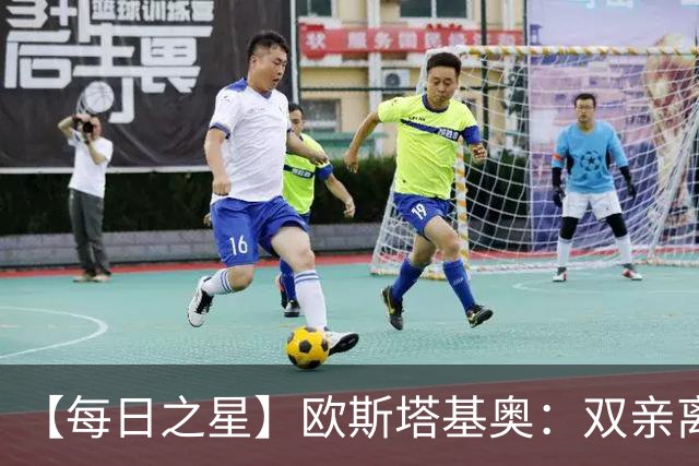 【每日之星】欧斯塔基奥：双亲离世重伤归来 绝杀制造荣誉时刻