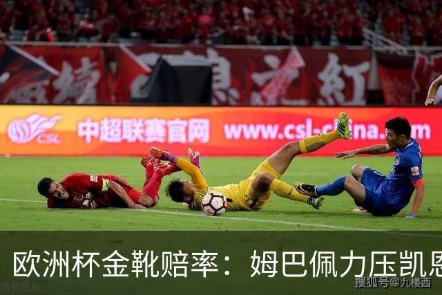 欧洲杯金靴赔率：姆巴佩力压凯恩 C罗位列第3